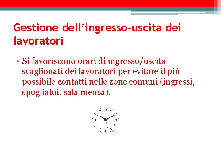 Gestione dell’ingresso-uscita dei lavoratori • Si favoriscono orari di ingresso/uscita scaglionati dei lavoratori per