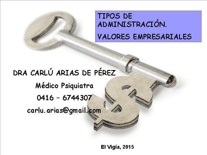 TIPOS DE ADMINISTRACIÓN. VALORES EMPRESARIALES DRA CARLÚ ARIAS DE PÉREZ Médico Psiquiatra 0416 –