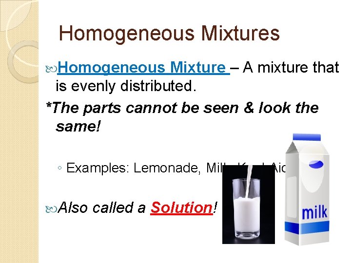 Homogeneous Mixtures Homogeneous Mixture – A mixture that is evenly distributed. *The parts cannot