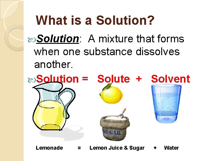 What is a Solution? Solution: A mixture that forms when one substance dissolves another.