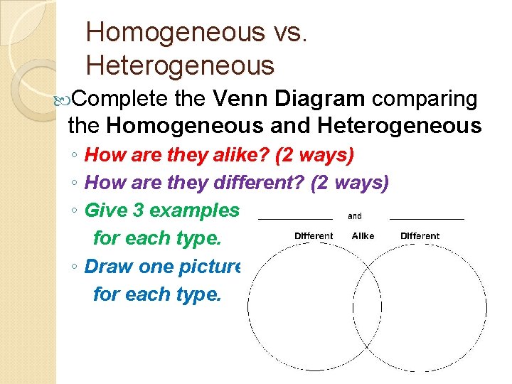 Homogeneous vs. Heterogeneous Complete the Venn Diagram comparing the Homogeneous and Heterogeneous ◦ How