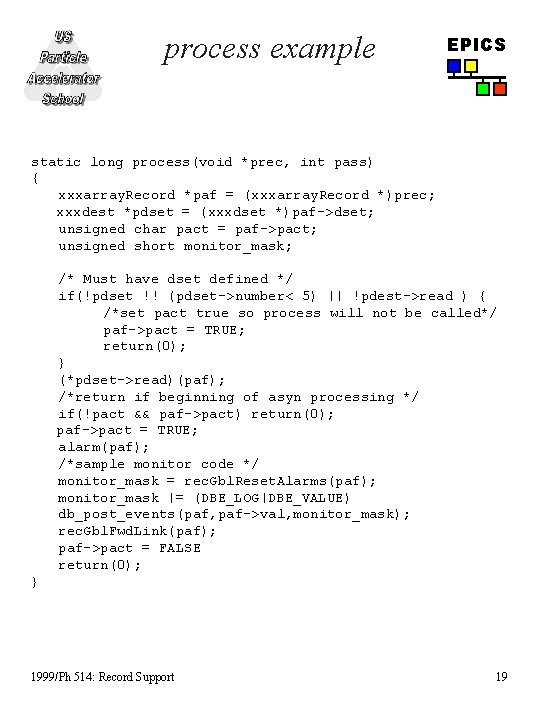 process example EPICS static long process(void *prec, int pass) { xxxarray. Record *paf =