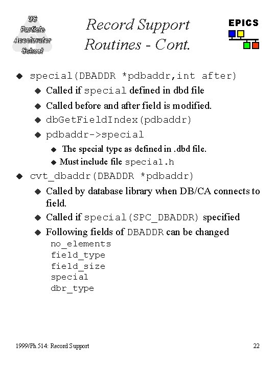 Record Support Routines - Cont. u special(DBADDR *pdbaddr, int after) u Called if special