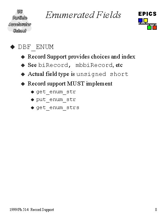 Enumerated Fields u EPICS DBF_ENUM u Record Support provides choices and index See bi.