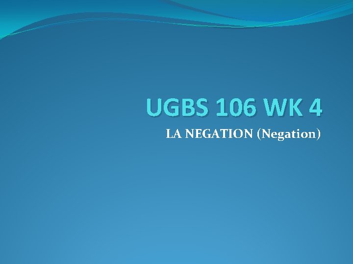 UGBS 106 WK 4 LA NEGATION (Negation) 
