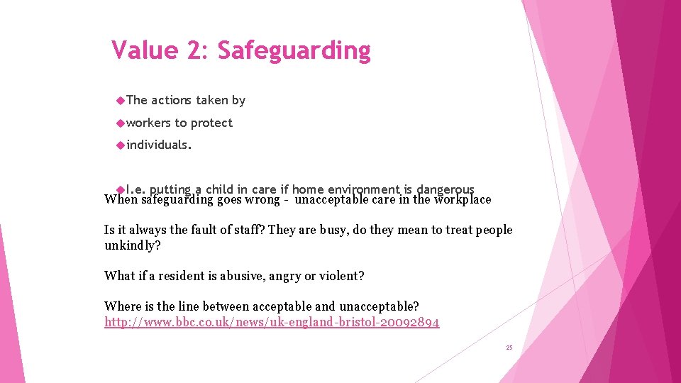 Value 2: Safeguarding The actions taken by workers to protect individuals. I. e. putting