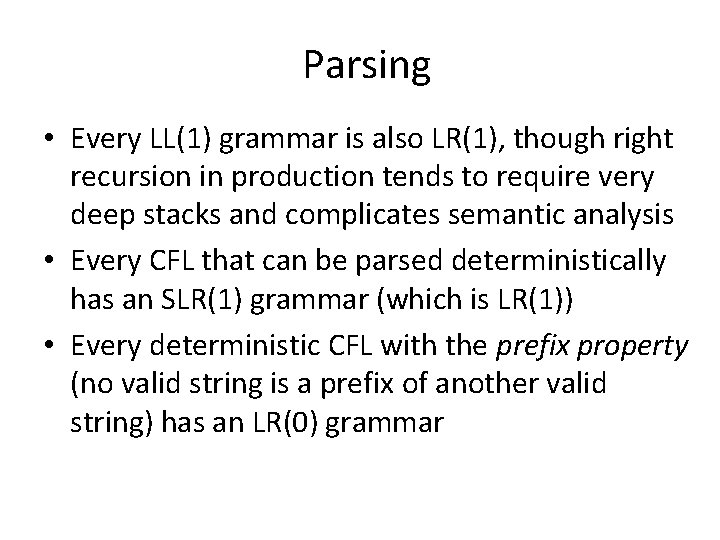 Parsing • Every LL(1) grammar is also LR(1), though right recursion in production tends