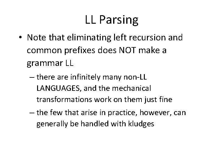 LL Parsing • Note that eliminating left recursion and common prefixes does NOT make