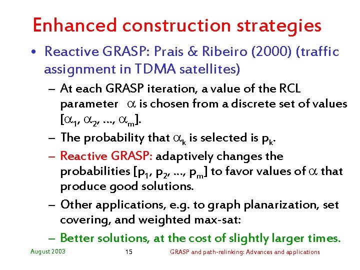 Enhanced construction strategies • Reactive GRASP: Prais & Ribeiro (2000) (traffic assignment in TDMA