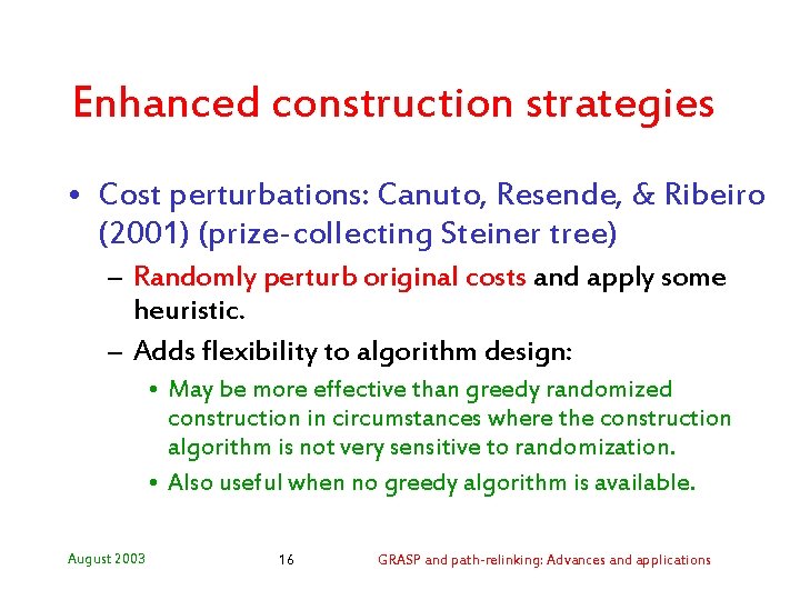 Enhanced construction strategies • Cost perturbations: Canuto, Resende, & Ribeiro (2001) (prize-collecting Steiner tree)