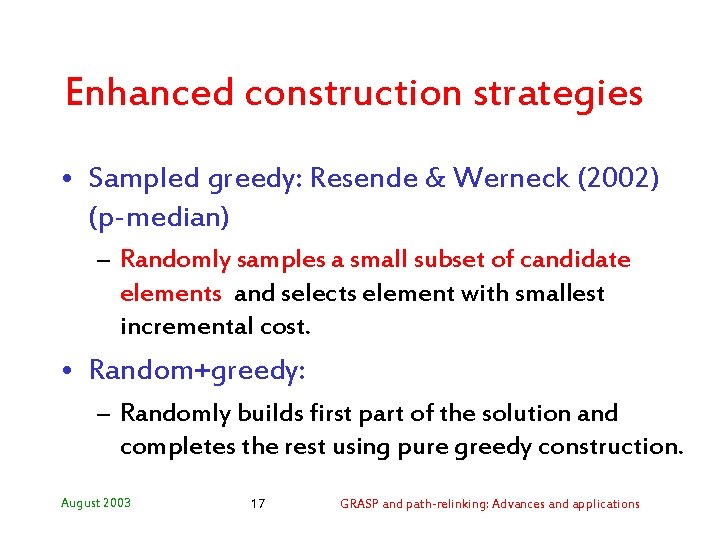 Enhanced construction strategies • Sampled greedy: Resende & Werneck (2002) (p-median) – Randomly samples