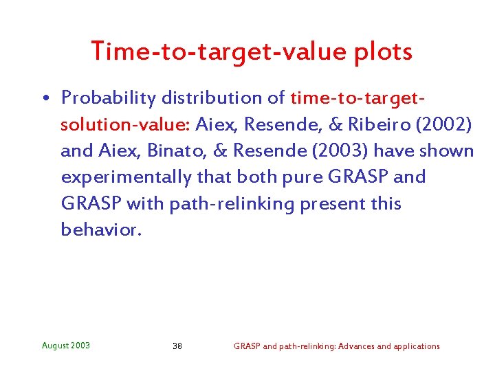 Time-to-target-value plots • Probability distribution of time-to-targetsolution-value: Aiex, Resende, & Ribeiro (2002) and Aiex,