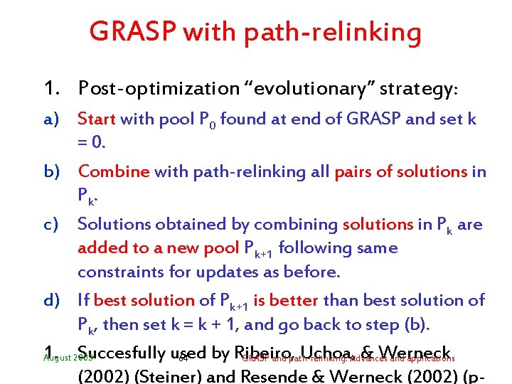 GRASP with path-relinking 1. Post-optimization “evolutionary” strategy: a) Start with pool P 0 found