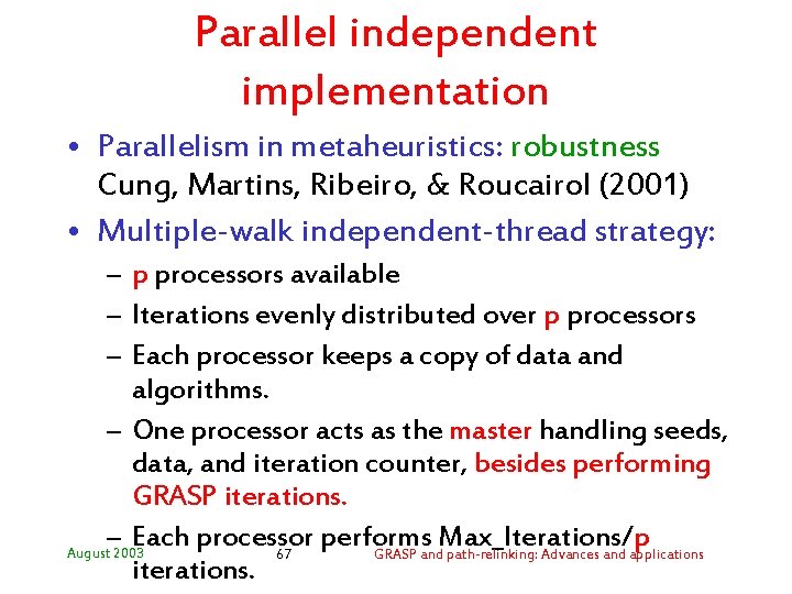 Parallel independent implementation • Parallelism in metaheuristics: robustness Cung, Martins, Ribeiro, & Roucairol (2001)