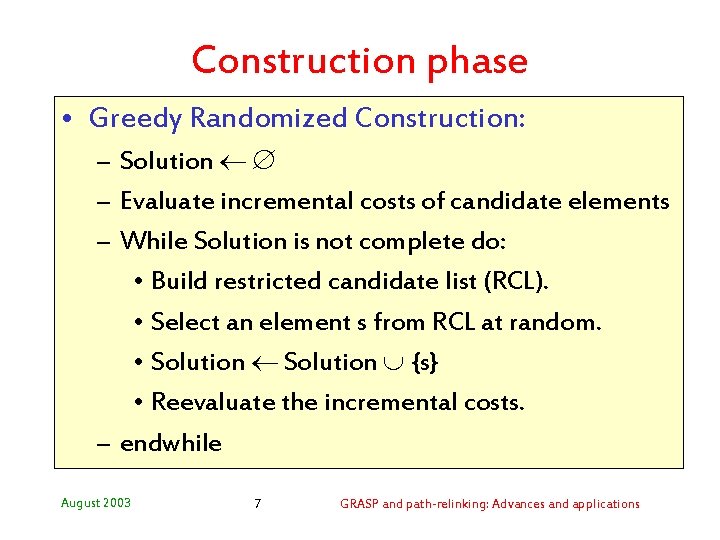 Construction phase • Greedy Randomized Construction: – Solution – Evaluate incremental costs of candidate