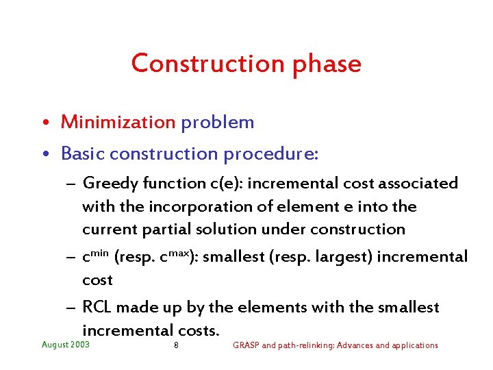 Construction phase • Minimization problem • Basic construction procedure: – Greedy function c(e): incremental