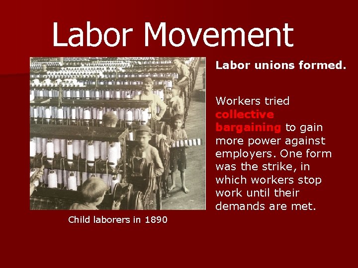 Labor Movement Labor unions formed. Workers tried collective bargaining to gain more power against