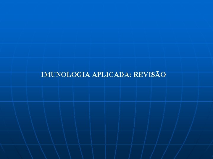 IMUNOLOGIA APLICADA: REVISÃO 