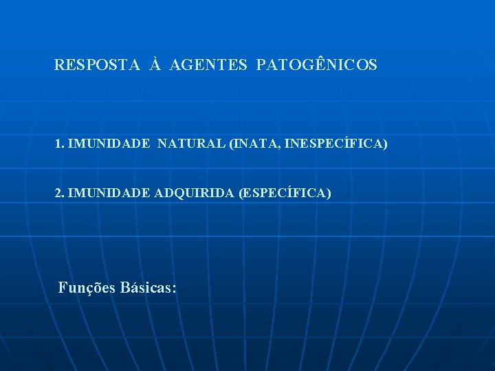 RESPOSTA À AGENTES PATOGÊNICOS 1. IMUNIDADE NATURAL (INATA, INESPECÍFICA) 2. IMUNIDADE ADQUIRIDA (ESPECÍFICA) Funções