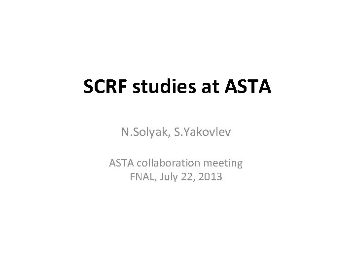 SCRF studies at ASTA N. Solyak, S. Yakovlev ASTA collaboration meeting FNAL, July 22,