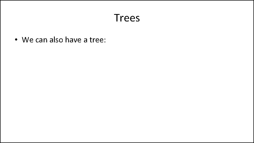 Trees • We can also have a tree: 