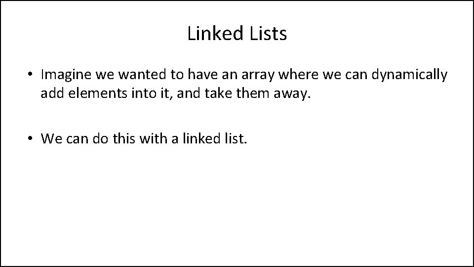 Linked Lists • Imagine we wanted to have an array where we can dynamically