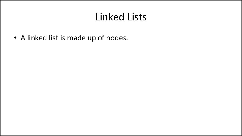 Linked Lists • A linked list is made up of nodes. 