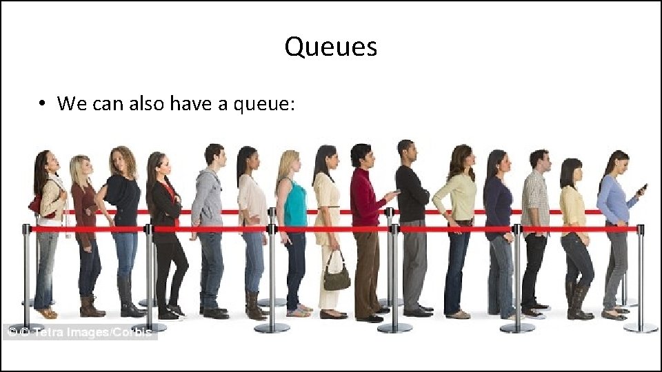 Queues • We can also have a queue: 