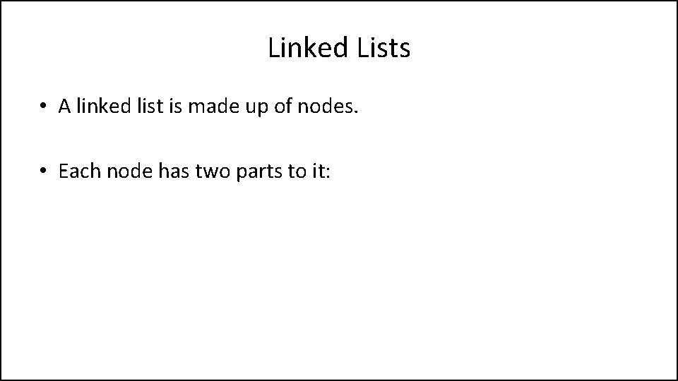 Linked Lists • A linked list is made up of nodes. • Each node