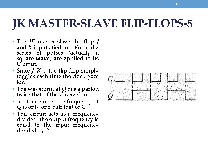 12 JK MASTER-SLAVE FLIP-FLOPS-5 • The JK master-slave flip-flop J • • and K
