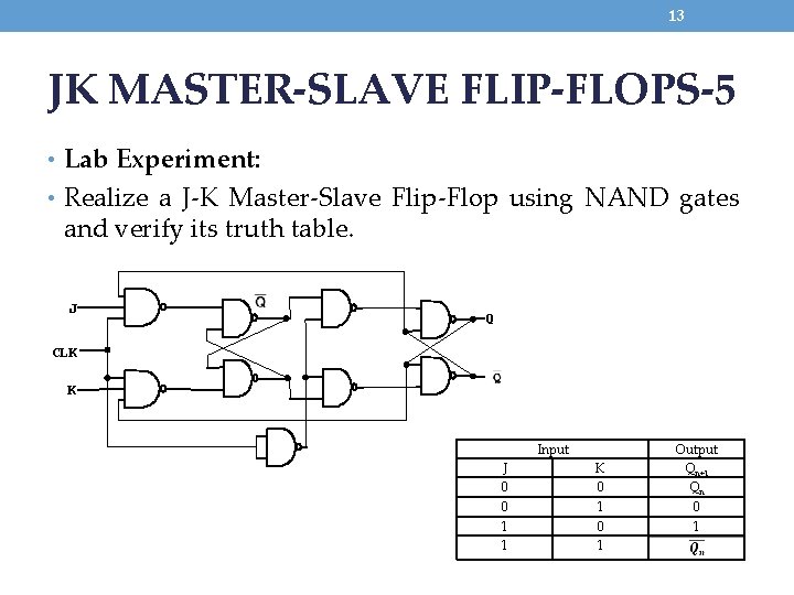 13 JK MASTER-SLAVE FLIP-FLOPS-5 • Lab Experiment: • Realize a J-K Master-Slave Flip-Flop using