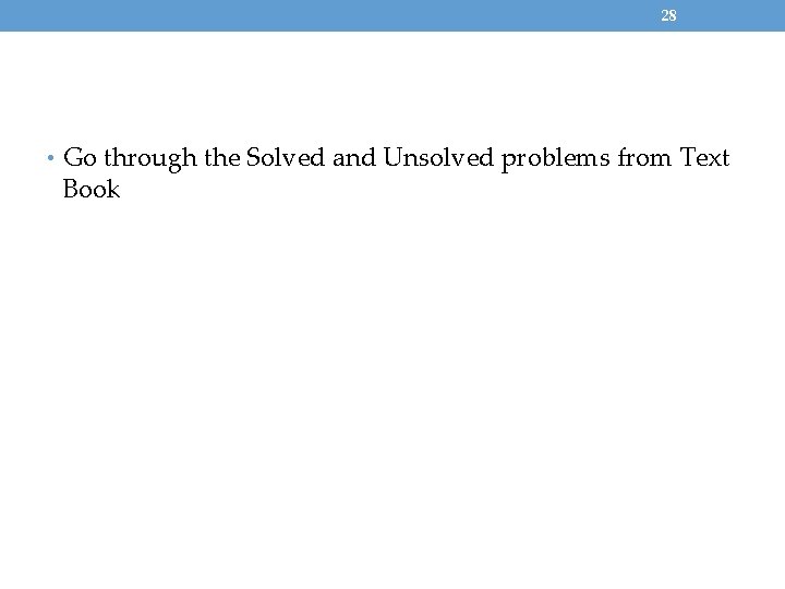 28 • Go through the Solved and Unsolved problems from Text Book 