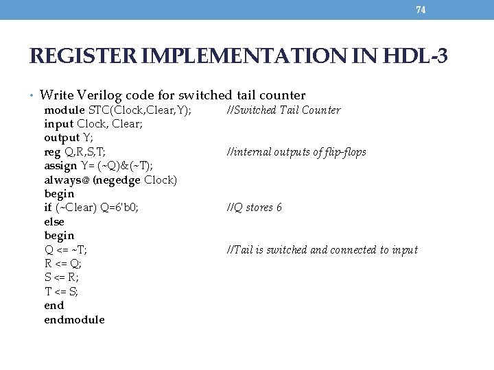 74 REGISTER IMPLEMENTATION IN HDL-3 • Write Verilog code for switched tail counter module
