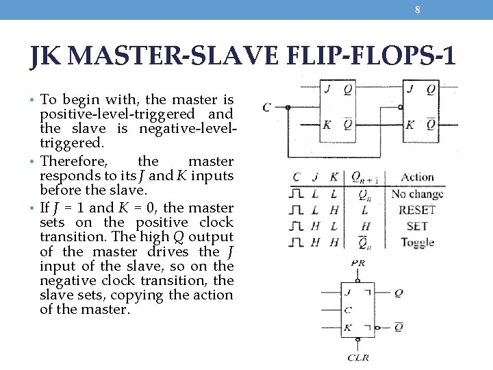 8 JK MASTER-SLAVE FLIP-FLOPS-1 • To begin with, the master is positive-level-triggered and the