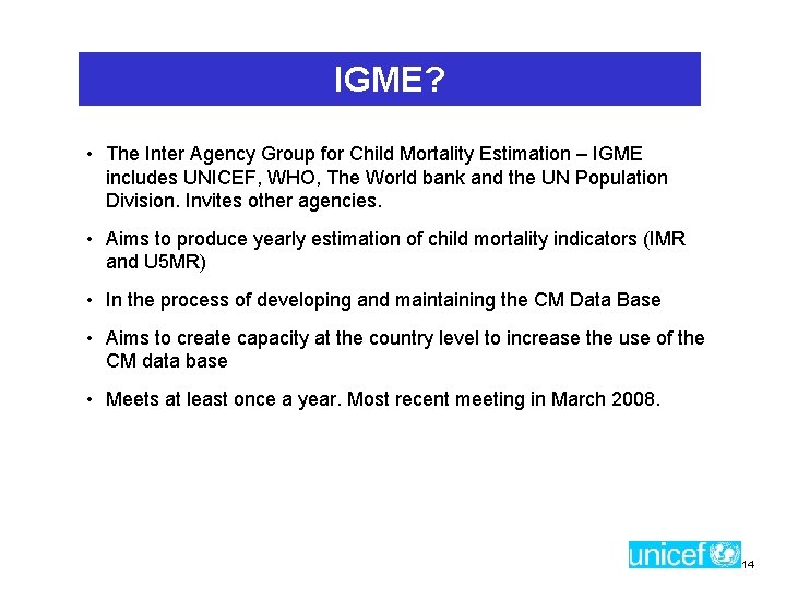IGME? • The Inter Agency Group for Child Mortality Estimation – IGME includes UNICEF,