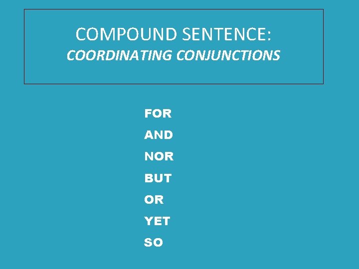 COMPOUND SENTENCE: COORDINATING CONJUNCTIONS FOR AND NOR BUT OR YET SO 