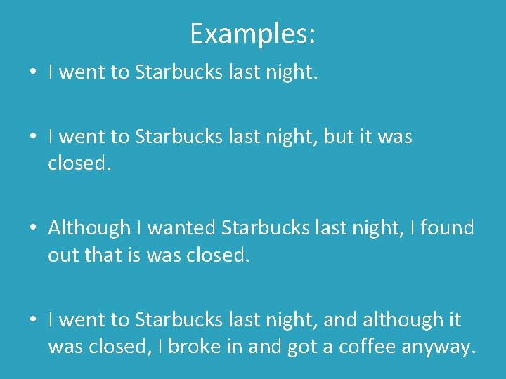 Examples: • I went to Starbucks last night, but it was closed. • Although