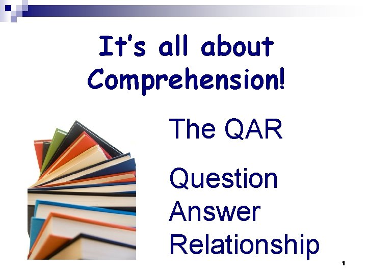 It’s all about Comprehension! The QAR Question Answer Relationship 1 