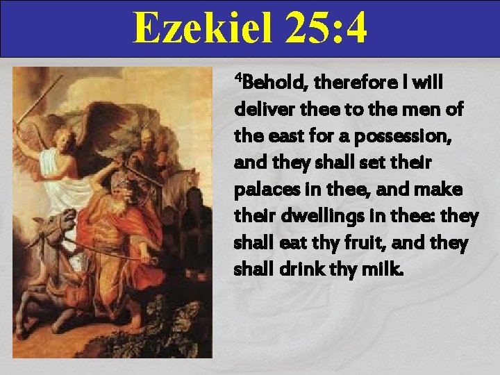 Ezekiel 25: 4 4 Behold, therefore I will deliver thee to the men of