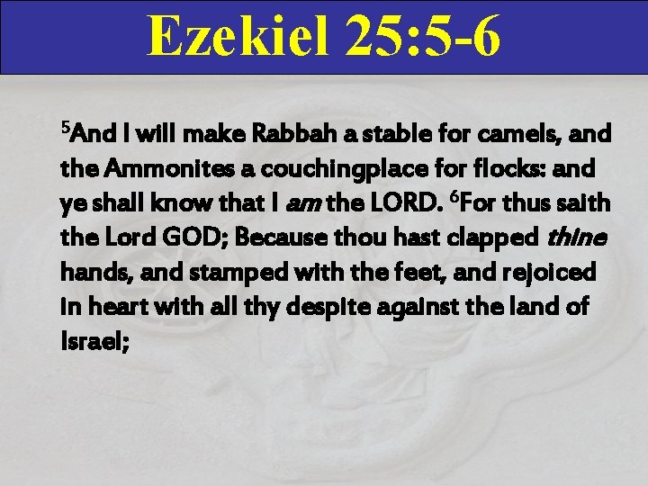 Ezekiel 25: 5 -6 5 And I will make Rabbah a stable for camels,