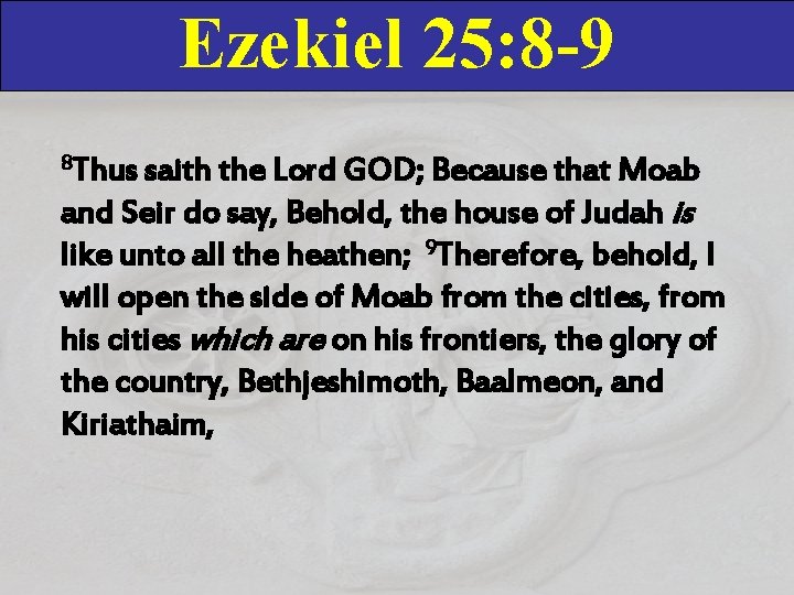 Ezekiel 25: 8 -9 8 Thus saith the Lord GOD; Because that Moab and