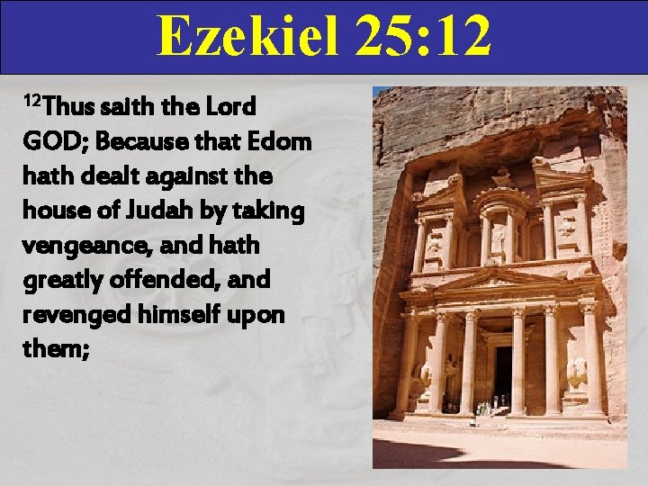 Ezekiel 25: 12 12 Thus saith the Lord GOD; Because that Edom hath dealt