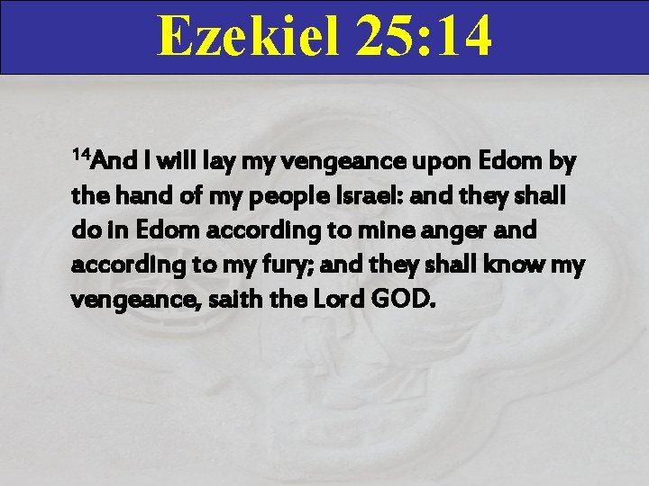 Ezekiel 25: 14 14 And I will lay my vengeance upon Edom by the