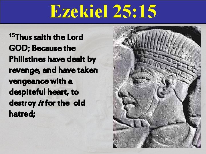 Ezekiel 25: 15 15 Thus saith the Lord GOD; Because the Philistines have dealt