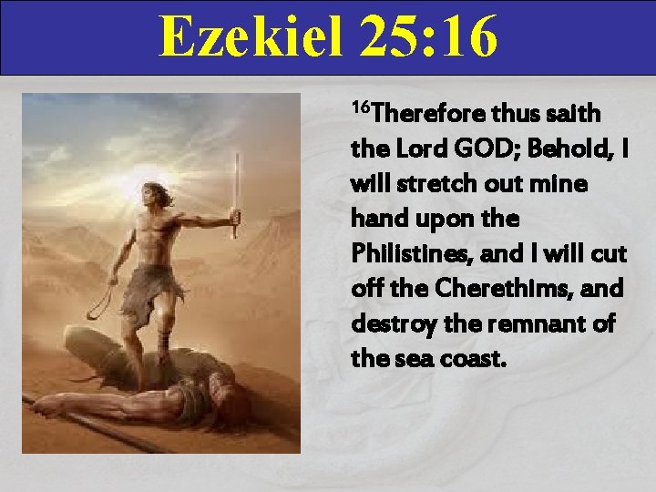 Ezekiel 25: 16 16 Therefore thus saith the Lord GOD; Behold, I will stretch