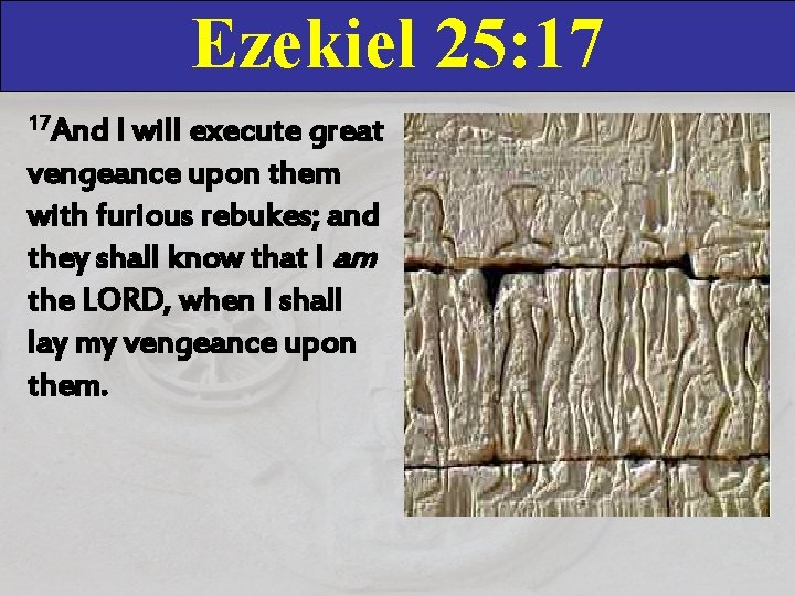 Ezekiel 25: 17 17 And I will execute great vengeance upon them with furious
