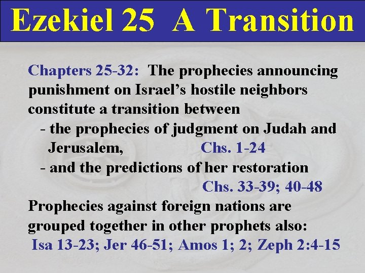 Ezekiel 25 A Transition Chapters 25 -32: The prophecies announcing punishment on Israel’s hostile