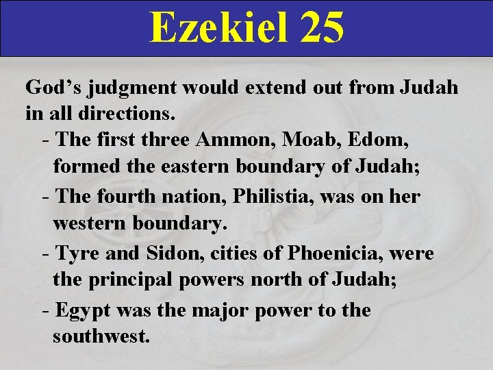 Ezekiel 25 God’s judgment would extend out from Judah in all directions. - The