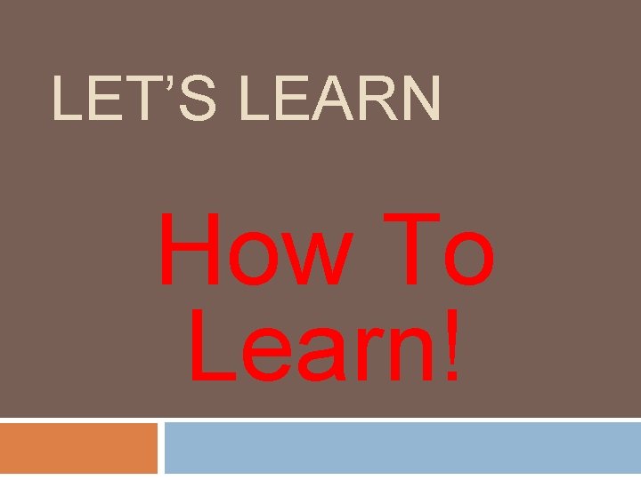 LET’S LEARN How To Learn! 