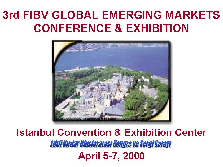 3 rd FIBV GLOBAL EMERGING MARKETS CONFERENCE & EXHIBITION Istanbul Convention & Exhibition Center